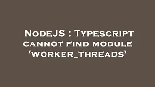 NodeJS Typescript cannot find module worker - threads
