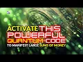Activate This Powerful Quantum Code To Manifest Large Sums Of Money