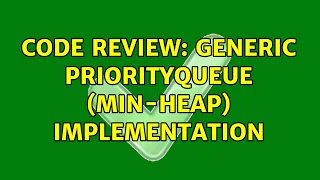 Code Review Generic PriorityQueue Min-Heap implementation