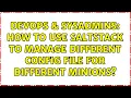 DevOps SysAdmins How to use saltstack to manage different config file for different minions