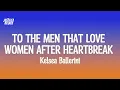 Download Lagu Kelsea Ballerini - To The Men That Love Women (Lyrics)