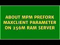 About MPM Prefork MaxClient parameter on 256M RAM server 2 Solutions