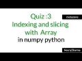 Vid 20 Quiz 3 indexing and slicing with numpy or python array