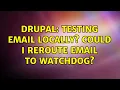 Drupal Testing Email locally Could i reroute email to watc og 2 Solutions
