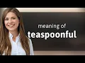 TEASPOONFUL what is Teaspoonful definition