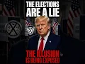 The Elections Are A Lie The Illusion Is Being Exposed