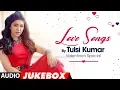 Lagu Love Songs - Tulsi Kumar : Valentine's Special (Audio Jukebox) | T-Series