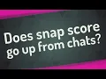 Does snap score go up from chats