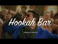 Hookah Bar (Slowed & Reverb) || Himesh Reshammiya, Vineet Singh, and Aman Trikha