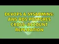 DevOps SysAdmins AWS RDS Postgres cross-account replication