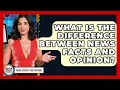 What Is The Difference Between News Facts And Opinion - Media Literacy For Everyone