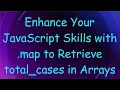 Enhance Your JavaScript Skills with map to Retrieve total - cases in Arrays