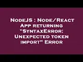 NodeJS App returning SyntaxError Unexpected token import Error