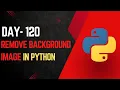 Day 120 Remove Image Background using Python