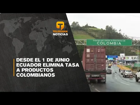 Desde el 1 de junio Ecuador elimina tasa a productos colombianos