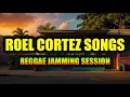Lagu 🎶 REGGAE JAMMING SESSION | Roel Cortez Songs Playlist | CHILL REGGAE 2025