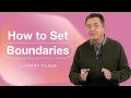 Boundaries Why You Need Them and How to Set Them Dr Henry Cloud