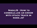 NodeJS How to console log an error with stack trace in node js