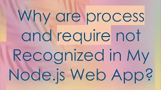Why are process and require not Recognized in My Node js Web App