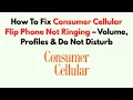 How To Fix Consumer Cellular Flip Phone Not Ringing - Volume Profiles Do Not Disturb