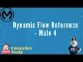 Dynamic Flow Reference - Mule4