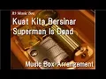 Download Lagu Kuat Kita Bersinar/Superman Is Dead [Music Box]