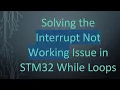 Solving the Interrupt Not Working Issue in STM32 While Loops