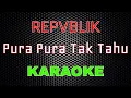 Download Lagu Repvblik - Pura Pura Tak Tahu [Karaoke] | LMusical
