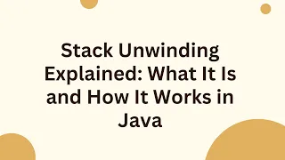 Stack Unwinding Explained What It Is and How It Works in Java