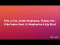 Felo Le Tee, Scotts Maphuma & Thabza Tee  - Yebo lapho (feat. DJ Maphorisa & Djy Biza) [Lyrics]
