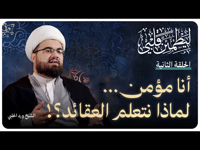 ⁣سلسلة “ليطمئن قلبي”الحلقة الثانية بعنوان: ( أنا مؤمن.. لماذا نتعلم العقائد؟! ) الشيخ ورد الحلبي