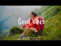 Download Lagu Good Vibes 🌻A positive music that will make your day lighte | Best Indie/Pop/Folk/Acoustic Playlist