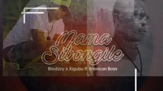 biodizy u0026 xigubu mama sibongile ft mexican boys 