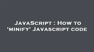 JavaScript How to minify Javascript code