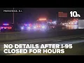 Hours after crash shut down I-95 in Providence no details from state police