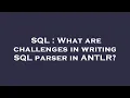 SQL What are challenges in writing SQL parser in ANTLR