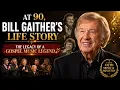 At 90 Bill Gaither s Life Story The Legacy of a Gospel Music Legend