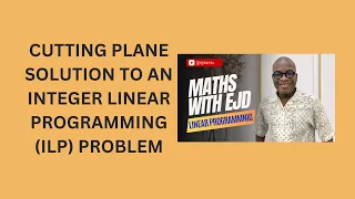 35 Cutting Plane Solution to an Integer Linear Programming ILP Problem
