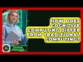 How Does Cognitive Computing Differ From Traditional Computing - AI and Machine Learning Explained