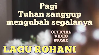 LAGU ROHANI PAGI TUHAN SANGGUP MENGUBAH SEGALANYA - RUDY LOHO - OFFICIAL VIDEO MUSIC