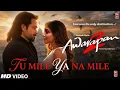 Lagu AWARAPAN 2 | Tu Mile Ya Na Mile (Video) | Emraan Hashmi,Disha Patani,Shabana Azmi | Music Melovia 
