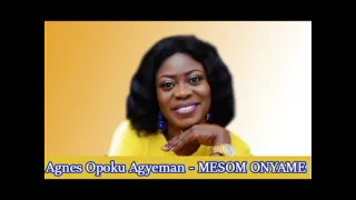 agnes opoku agyeman mesom onyame remix