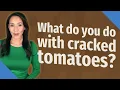 What do you do with cracked tomatoes