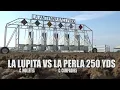 LA PERLA VS LA LUPITA 250 YDS