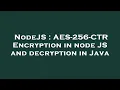 NodeJS AES-256-CTR Encryption in node JS and decryption in Java