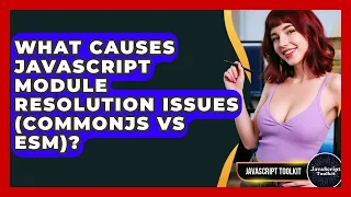 What Causes JavaScript Module Resolution Issues CommonJS Vs ESM - JavaScript Toolkit