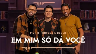 Piunti, Borges e Dedeu - Em Mim Só Dá Você (PIUNTI SESSIONS)