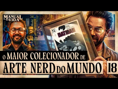 O MAIOR COLECIONADOR DE ARTE NERD DO MUNDO - Manual da Vida #018