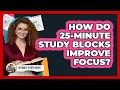 How Do 25-Minute Study Blocks Improve Focus