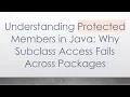 Understanding Protected Members in Java Why Subclass Access Fails Across Packages